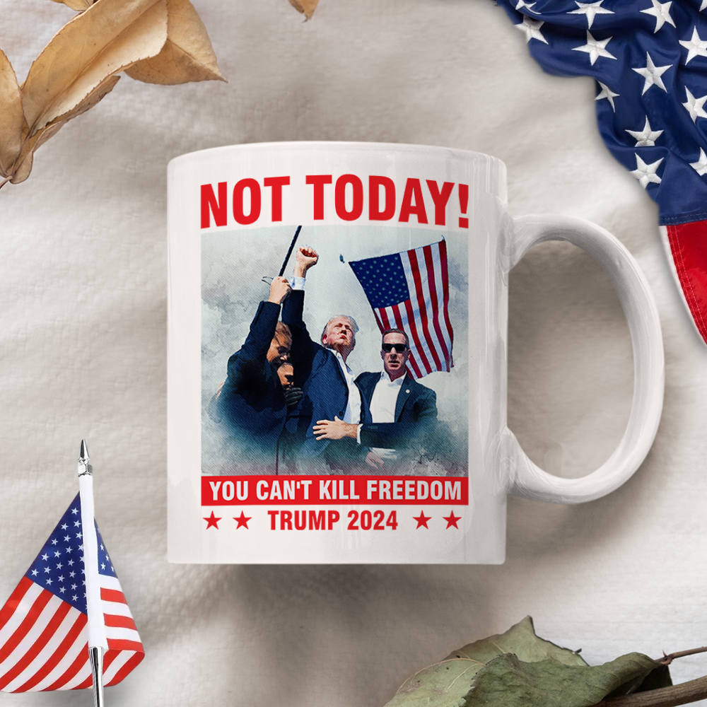 Not Today! You Can't Kill Freedom Trump 2024 White Mug HO82 63150